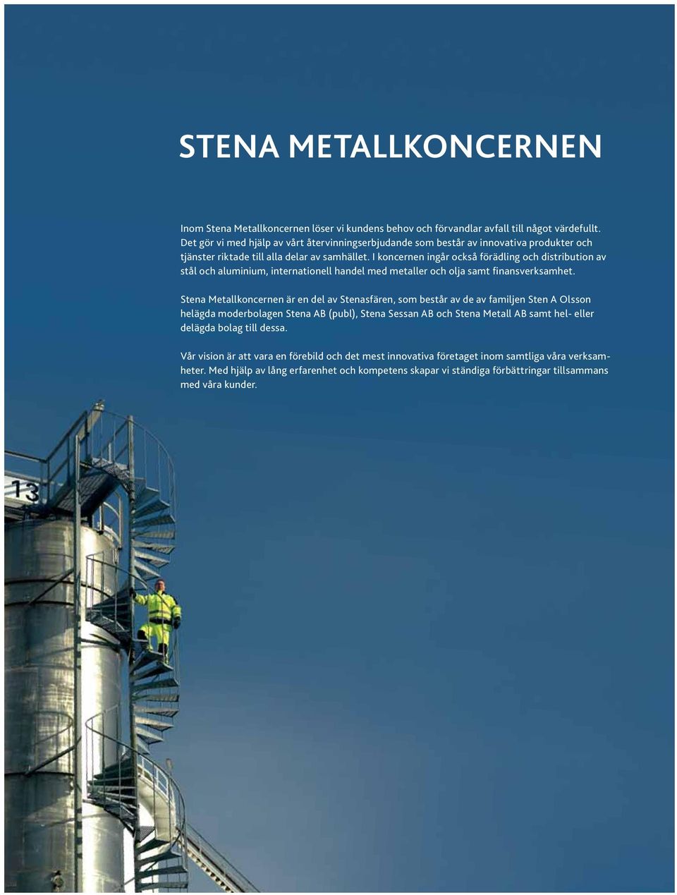 I koncernen ingår också förädling och distribution av stål och aluminium, internationell handel med metaller och olja samt finansverksamhet.