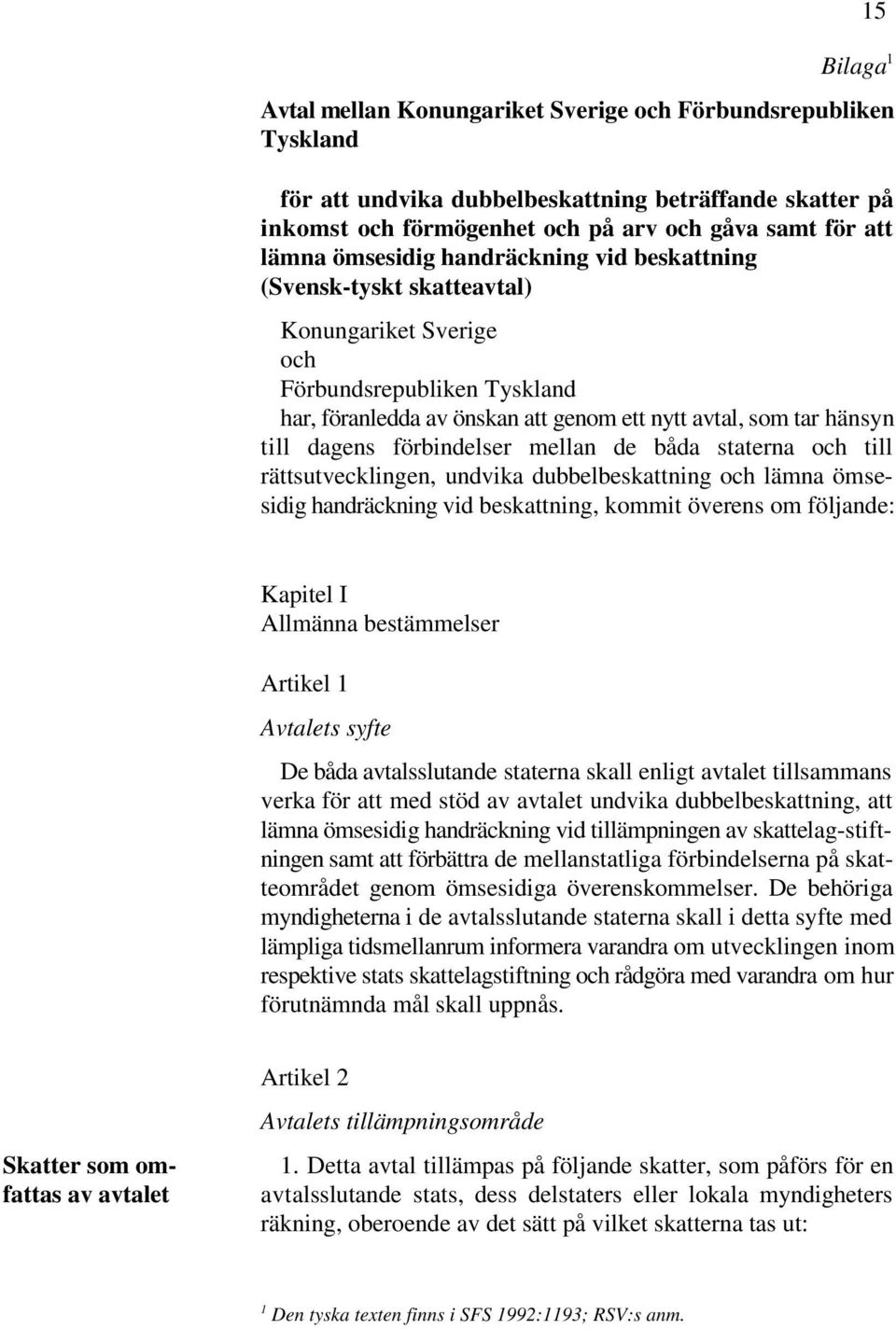 förbindelser mellan de båda staterna och till rättsutvecklingen, undvika dubbelbeskattning och lämna ömsesidig handräckning vid beskattning, kommit överens om följande: Kapitel I Allmänna