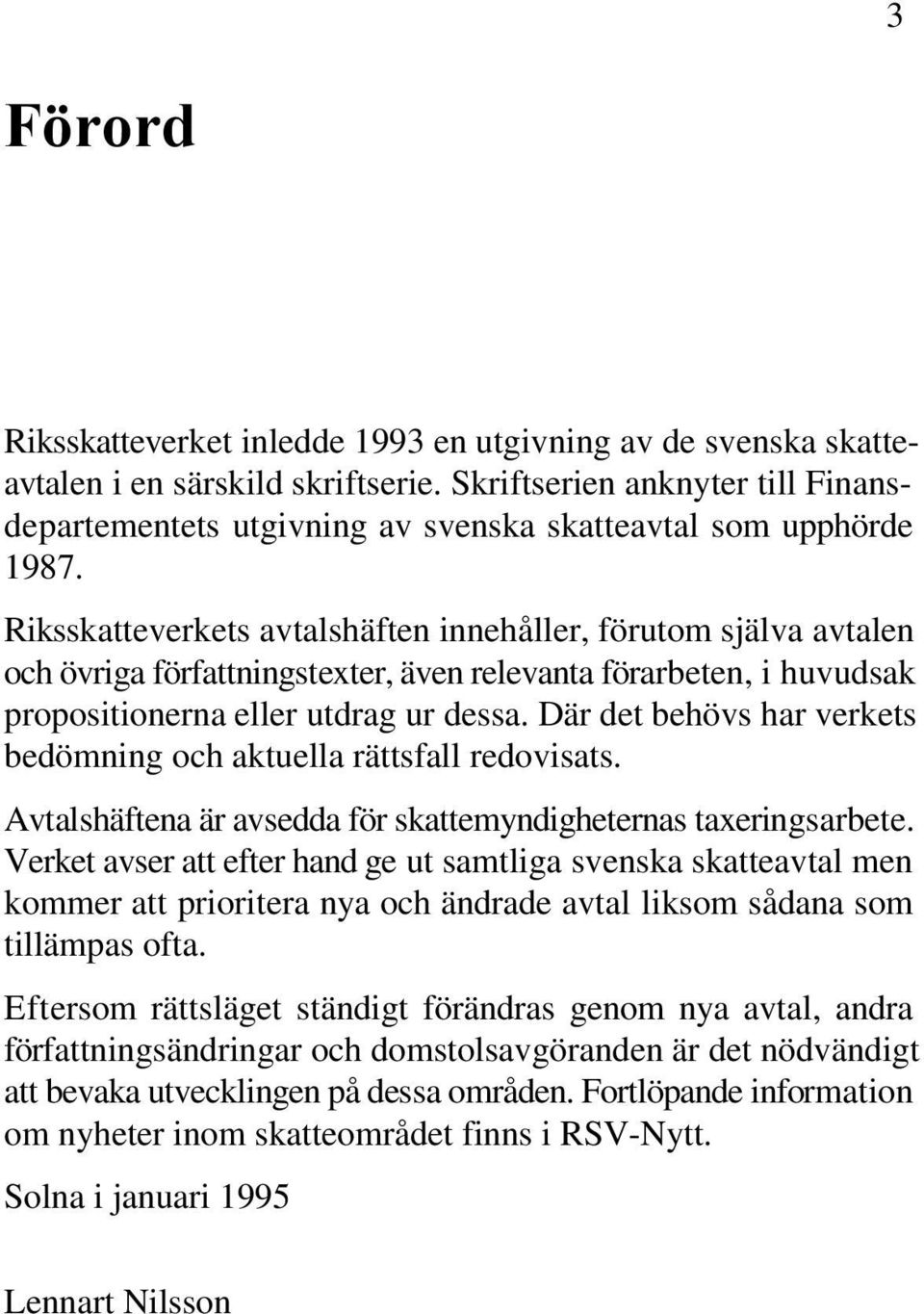 Där det behövs har verkets bedömning och aktuella rättsfall redovisats. Avtalshäftena är avsedda för skattemyndigheternas taxeringsarbete.