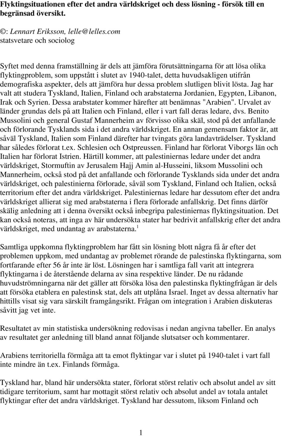 demografiska aspekter, dels att jämföra hur dessa problem slutligen blivit lösta. Jag har valt att studera Tyskland, Italien, Finland och arabstaterna Jordanien, Egypten, Libanon, Irak och Syrien.