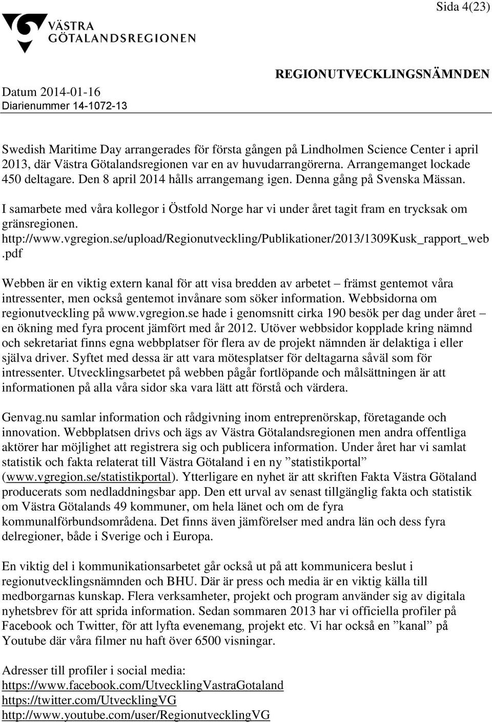 I samarbete med våra kollegor i Östfold Norge har vi under året tagit fram en trycksak om gränsregionen. http://www.vgregion.se/upload/regionutveckling/publikationer/2013/1309kusk_rapport_web.