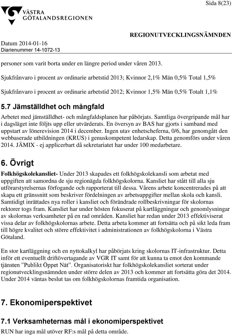 7 Jämställdhet och mångfald Arbetet med jämställdhet- och mångfaldsplanen har påbörjats. Samtliga övergripande mål har i dagsläget inte följts upp eller utvärderats.