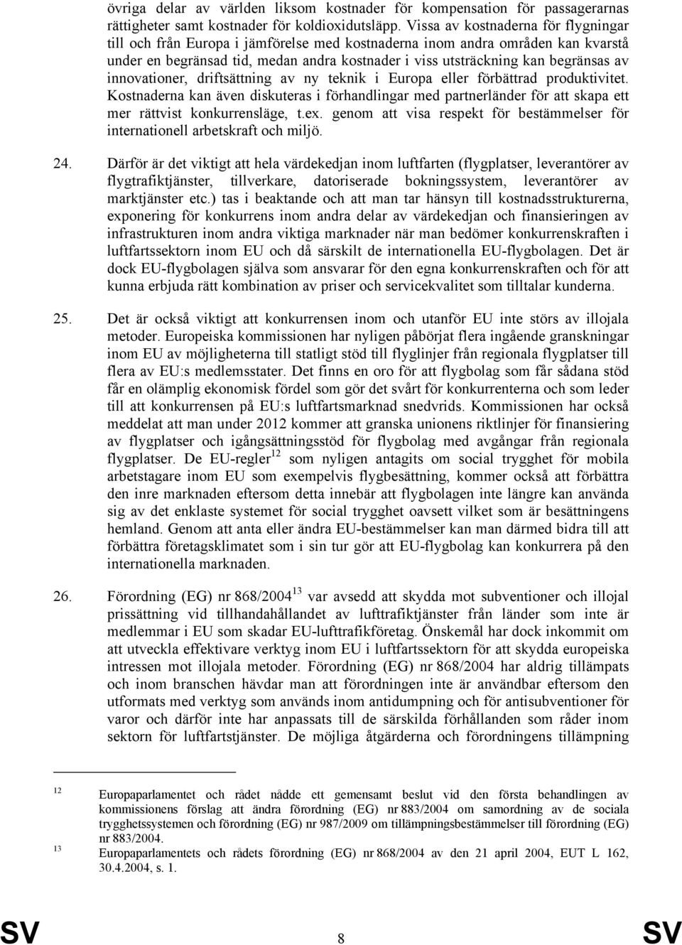 innovationer, driftsättning av ny teknik i Europa eller förbättrad produktivitet. Kostnaderna kan även diskuteras i förhandlingar med partnerländer för att skapa ett mer rättvist konkurrensläge, t.ex.