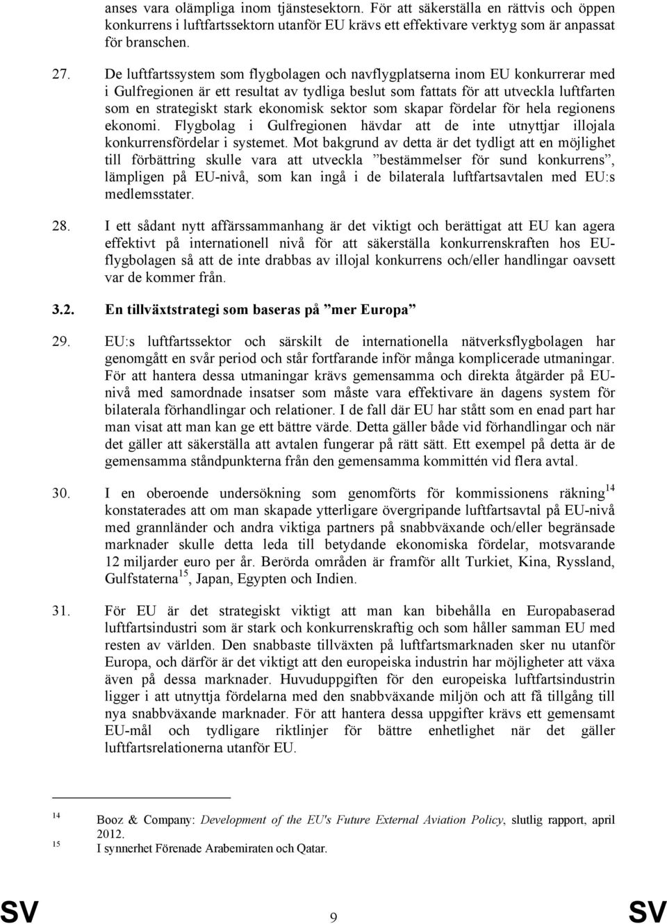 ekonomisk sektor som skapar fördelar för hela regionens ekonomi. Flygbolag i Gulfregionen hävdar att de inte utnyttjar illojala konkurrensfördelar i systemet.