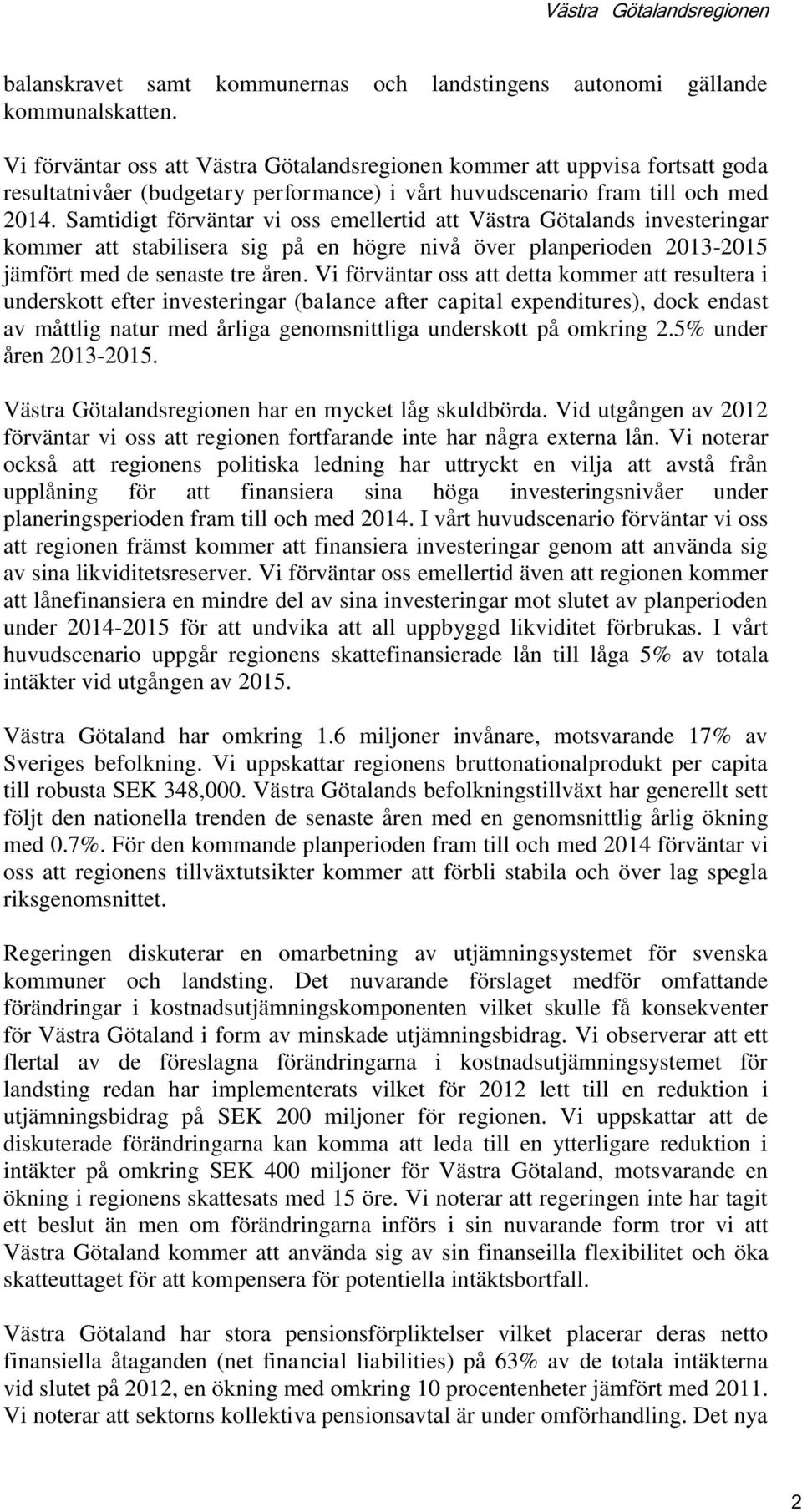 Samtidigt förväntar vi oss emellertid att Västra Götalands investeringar kommer att stabilisera sig på en högre nivå över planperioden 2013-2015 jämfört med de senaste tre åren.
