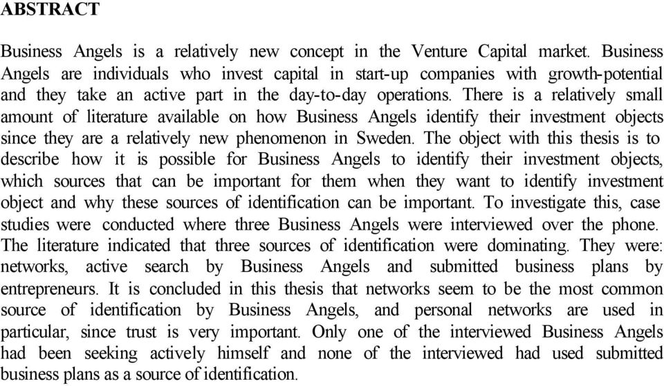 There is a relatively small amount of literature available on how Business Angels identify their investment objects since they are a relatively new phenomenon in Sweden.