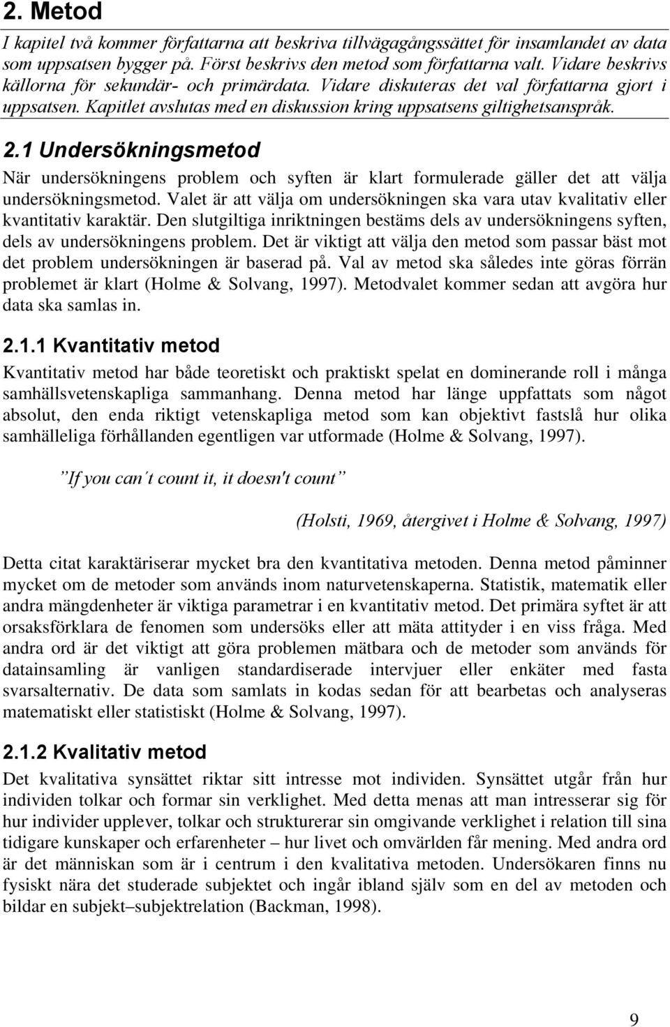 1 Undersökningsmetod När undersökningens problem och syften är klart formulerade gäller det att välja undersökningsmetod.