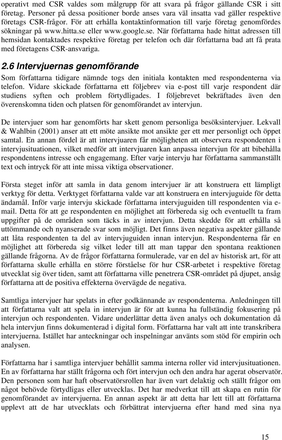 eller www.google.se. När författarna hade hittat adressen till hemsidan kontaktades respektive företag per telefon och där författarna bad att få prata med företagens CSR-ansvariga. 2.