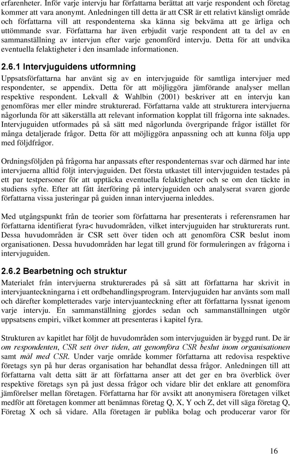 Författarna har även erbjudit varje respondent att ta del av en sammanställning av intervjun efter varje genomförd intervju.