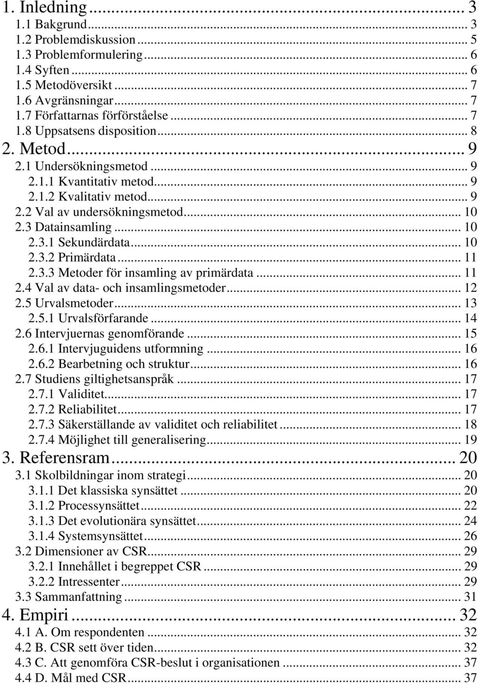 .. 11 2.3.3 Metoder för insamling av primärdata... 11 2.4 Val av data- och insamlingsmetoder... 12 2.5 Urvalsmetoder... 13 2.5.1 Urvalsförfarande... 14 2.6 Intervjuernas genomförande... 15 2.6.1 Intervjuguidens utformning.