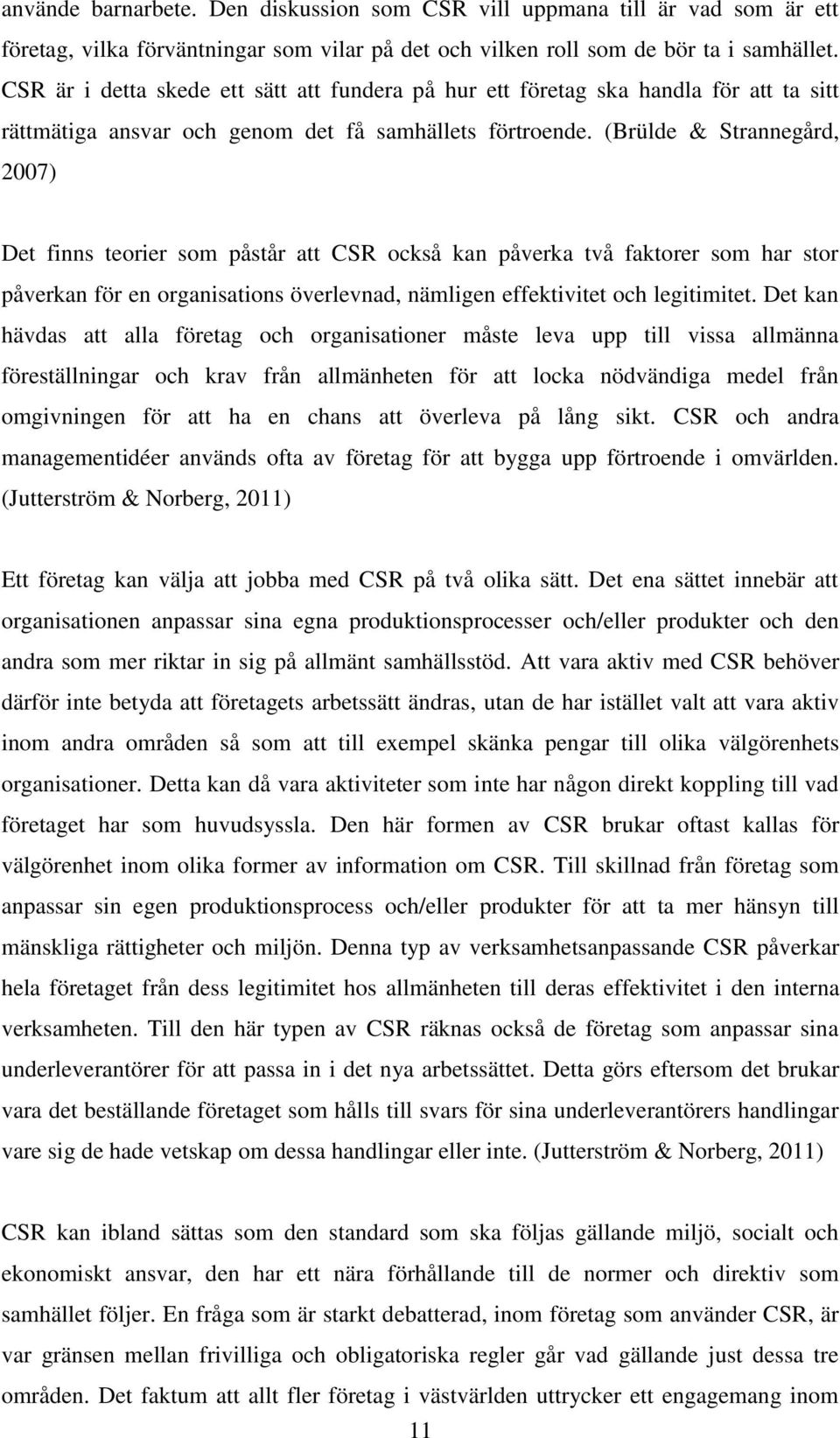 (Brülde & Strannegård, 2007) Det finns teorier som påstår att CSR också kan påverka två faktorer som har stor påverkan för en organisations överlevnad, nämligen effektivitet och legitimitet.