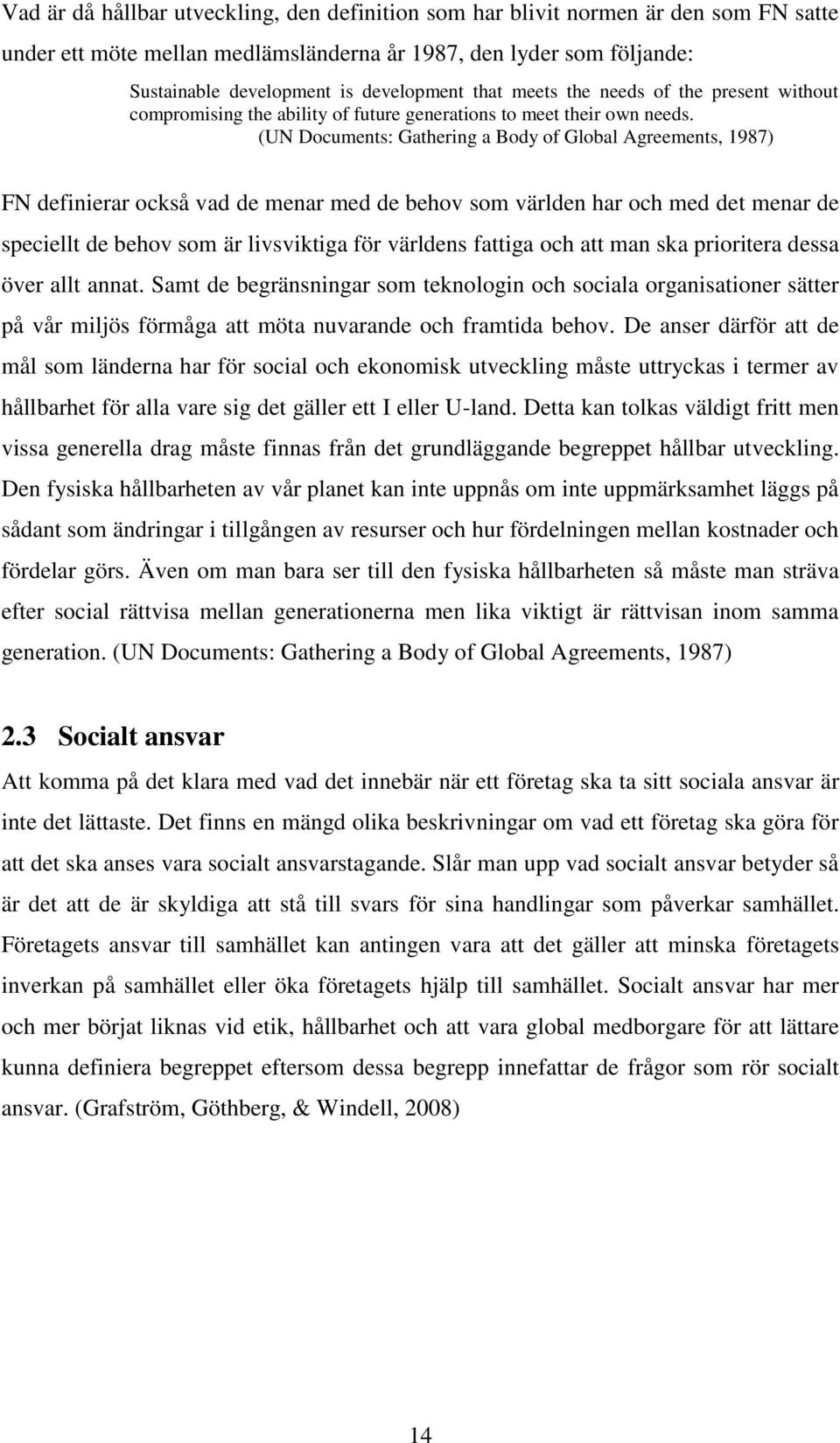 (UN Documents: Gathering a Body of Global Agreements, 1987) FN definierar också vad de menar med de behov som världen har och med det menar de speciellt de behov som är livsviktiga för världens