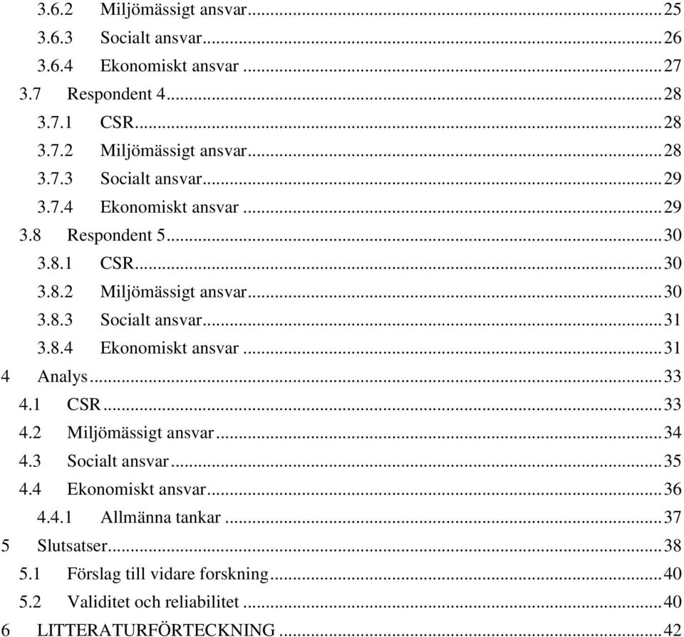 .. 33 4.1 CSR... 33 4.2 Miljömässigt ansvar... 34 4.3 Socialt ansvar... 35 4.4 Ekonomiskt ansvar... 36 4.4.1 Allmänna tankar... 37 5 Slutsatser... 38 5.