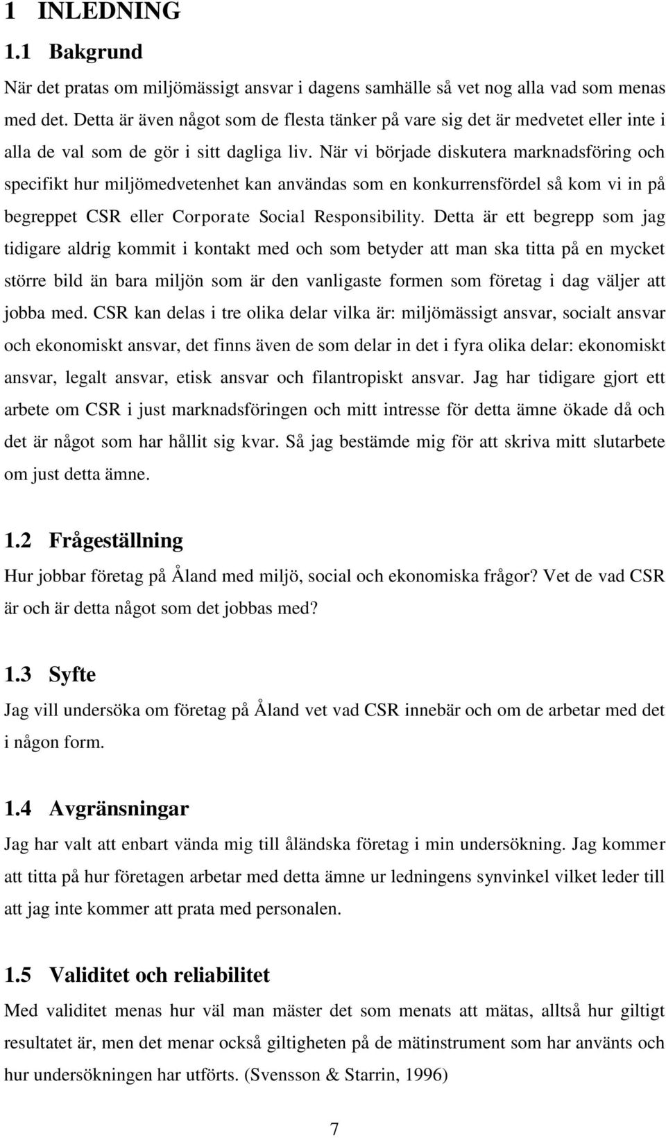 När vi började diskutera marknadsföring och specifikt hur miljömedvetenhet kan användas som en konkurrensfördel så kom vi in på begreppet CSR eller Corporate Social Responsibility.