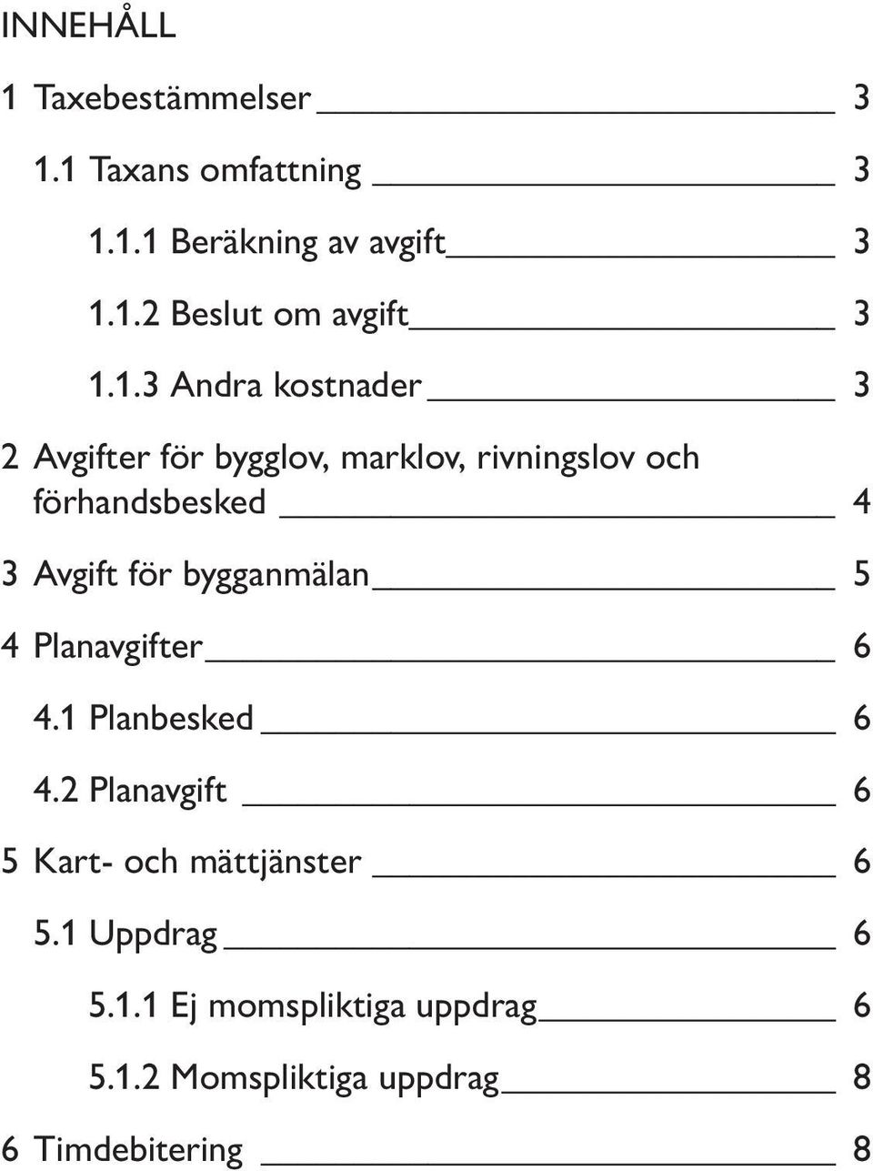 Avgift för bygganmälan 5 4 Planavgifter 6 4. Planbesked 6 4.