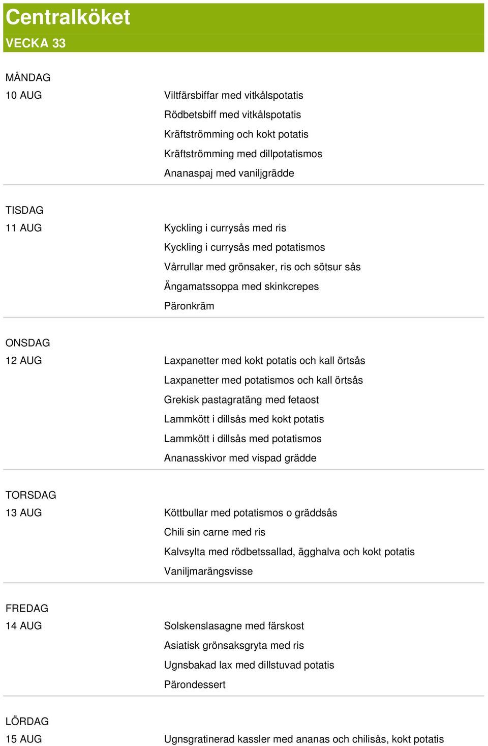 potatis och kall örtsås Laxpanetter med potatismos och kall örtsås Grekisk pastagratäng med fetaost Lammkött i dillsås med kokt potatis Lammkött i dillsås med potatismos Ananasskivor med vispad