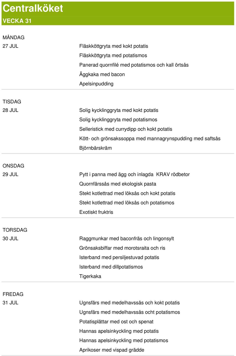 Pytt i panna med ägg och inlagda KRAV rödbetor Quornfärssås med ekologisk pasta Stekt kotlettrad med löksås och kokt potatis Stekt kotlettrad med löksås och potatismos Exotiskt fruktris TORSDAG 30