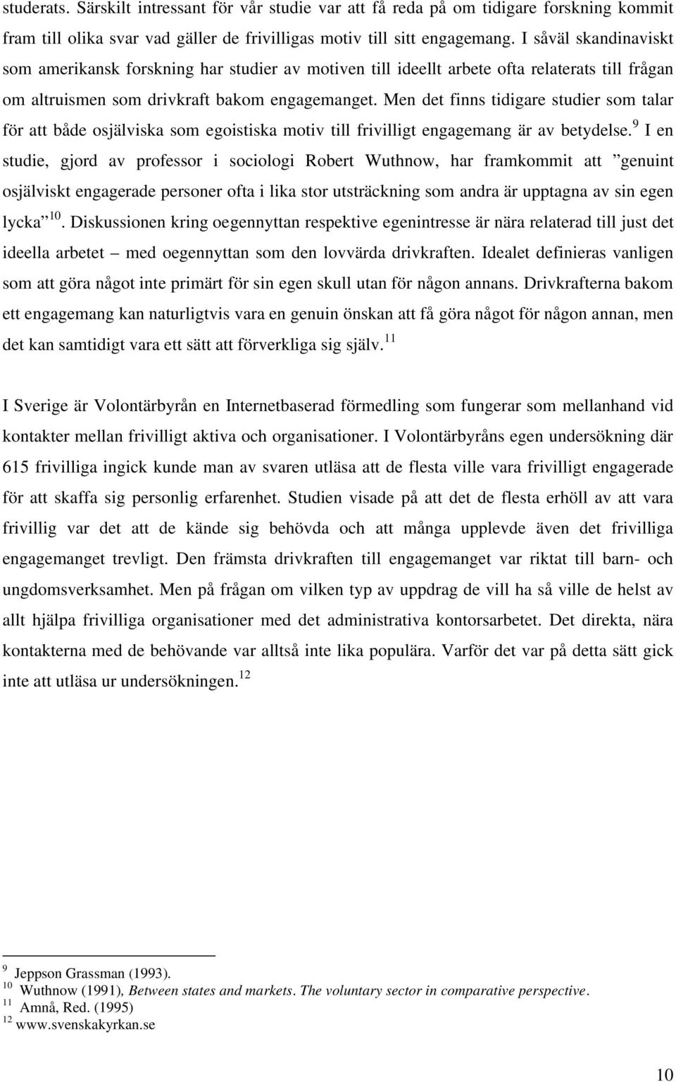 Men det finns tidigare studier som talar för att både osjälviska som egoistiska motiv till frivilligt engagemang är av betydelse.