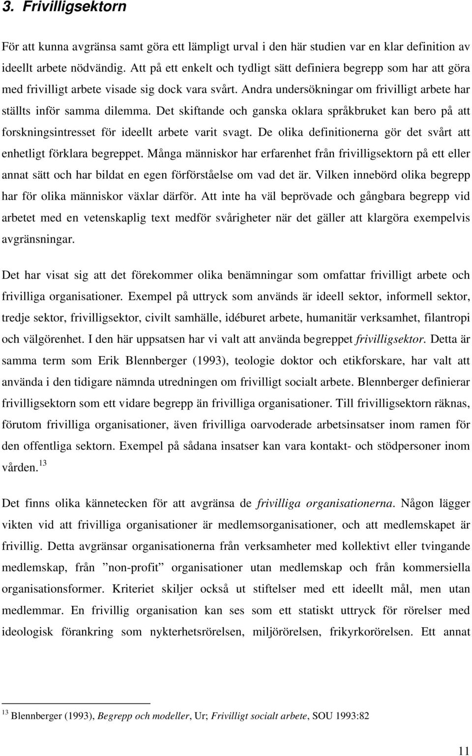 Det skiftande och ganska oklara språkbruket kan bero på att forskningsintresset för ideellt arbete varit svagt. De olika definitionerna gör det svårt att enhetligt förklara begreppet.