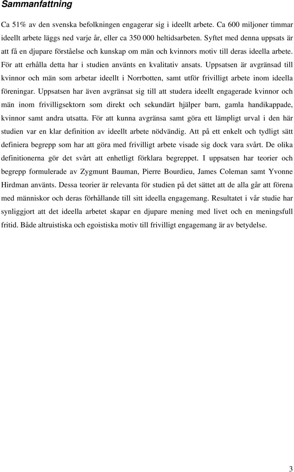 Uppsatsen är avgränsad till kvinnor och män som arbetar ideellt i Norrbotten, samt utför frivilligt arbete inom ideella föreningar.