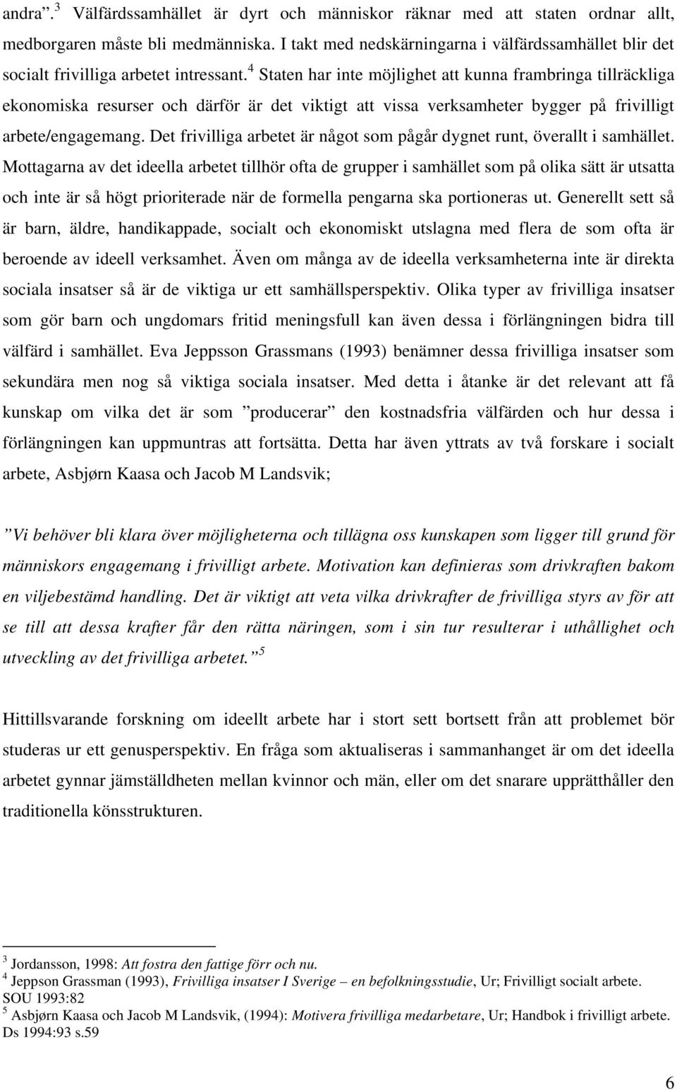 4 Staten har inte möjlighet att kunna frambringa tillräckliga ekonomiska resurser och därför är det viktigt att vissa verksamheter bygger på frivilligt arbete/engagemang.