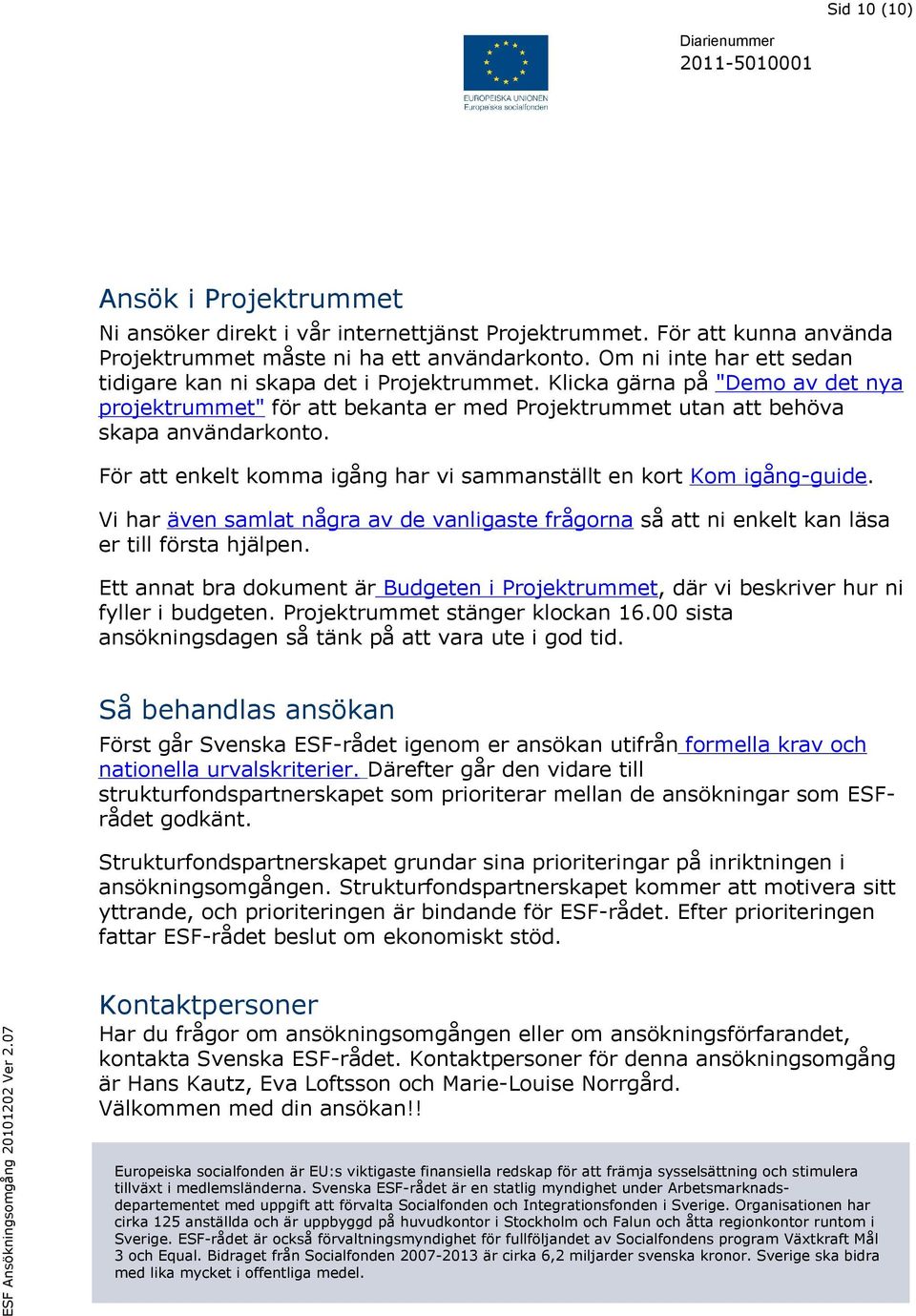För att enkelt komma igång har vi sammanställt en kort Kom igång-guide. Vi har även samlat några av de vanligaste frågorna så att ni enkelt kan läsa er till första hjälpen.