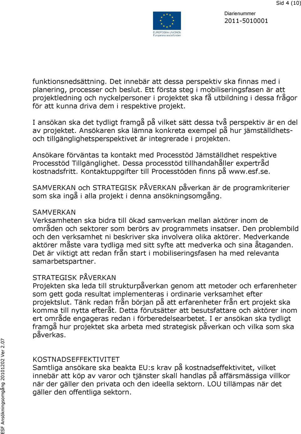 I ansökan ska det tydligt framgå på vilket sätt dessa två perspektiv är en del av projektet.