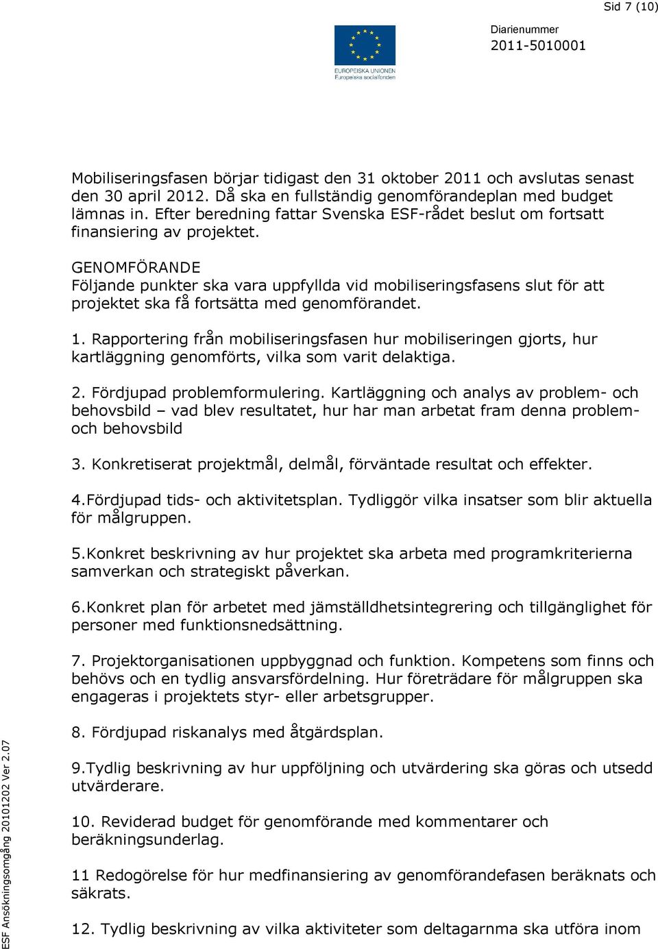 GENOMFÖRANDE Följande punkter ska vara uppfyllda vid mobiliseringsfasens slut för att projektet ska få fortsätta med genomförandet. 1.