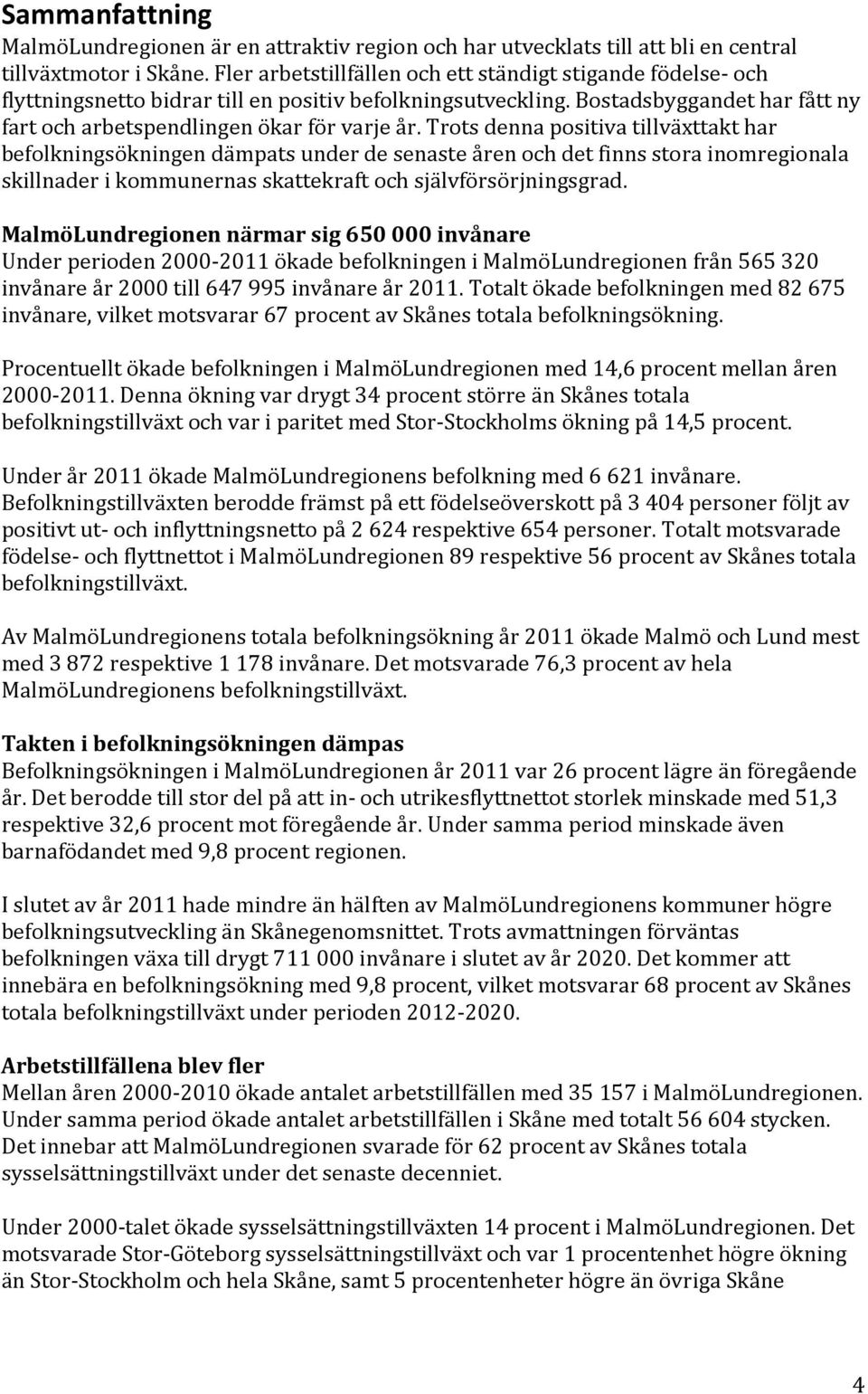 Trots denna positiva tillväxttakt har befolkningsökningen dämpats under de senaste åren och det finns stora inomregionala skillnader i kommunernas skattekraft och självförsörjningsgrad.