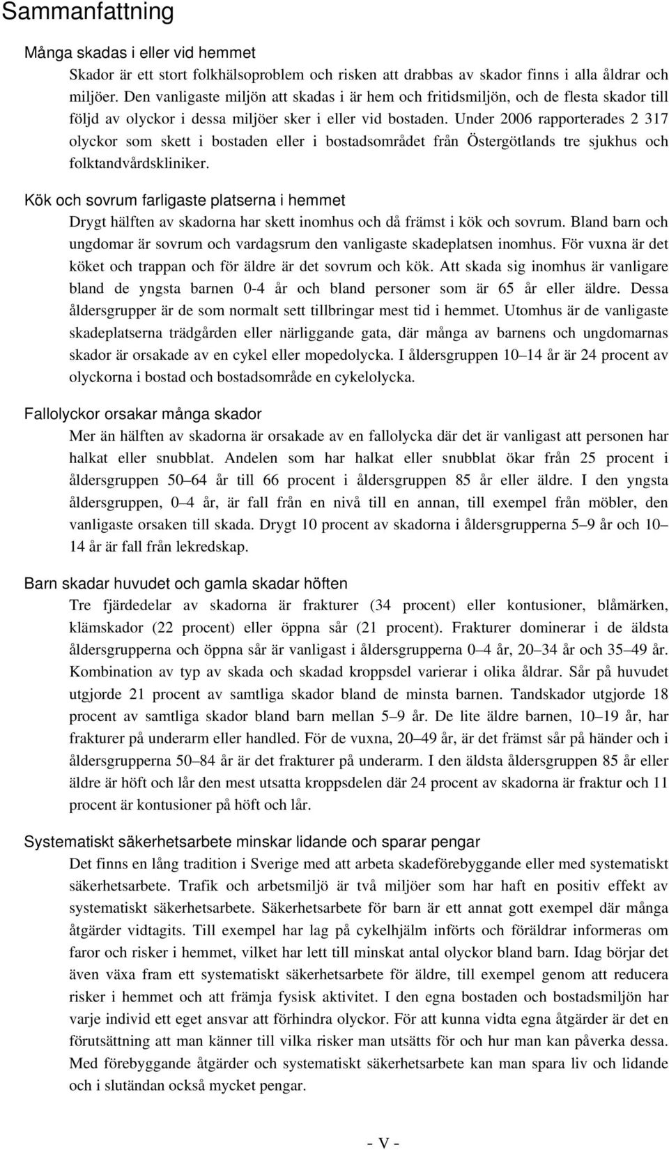 Under 2006 rapporterades 2 317 olyckor som skett i bostaden eller i bostadsområdet från Östergötlands tre sjukhus och folktandvårdskliniker.