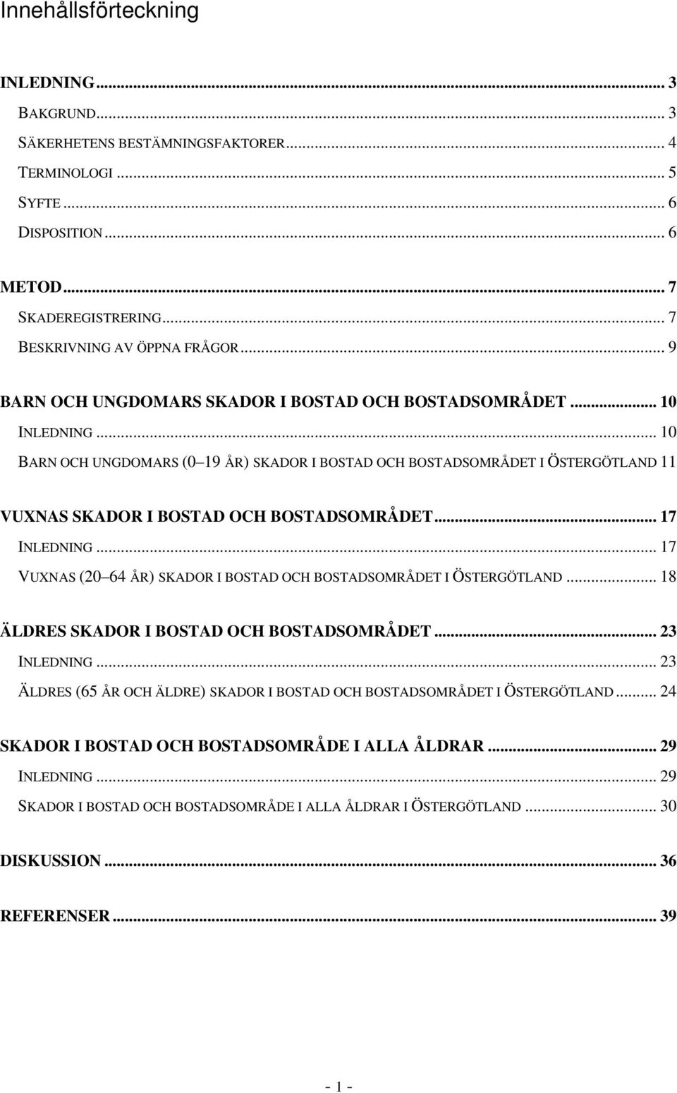 .. 10 BARN OCH UNGDOMARS (0 19 ÅR) SKADOR I BOSTAD OCH BOSTADSOMRÅDET I ÖSTERGÖTLAND 11 VUXNAS SKADOR I BOSTAD OCH BOSTADSOMRÅDET... 17 INLEDNING.