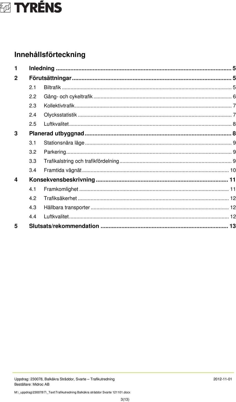 2 Parkering... 9 3.3 Trafikalstring och trafikfördelning... 9 3.4 Framtida vägnät... 10 4 Konsekvensbeskrivning... 11 4.