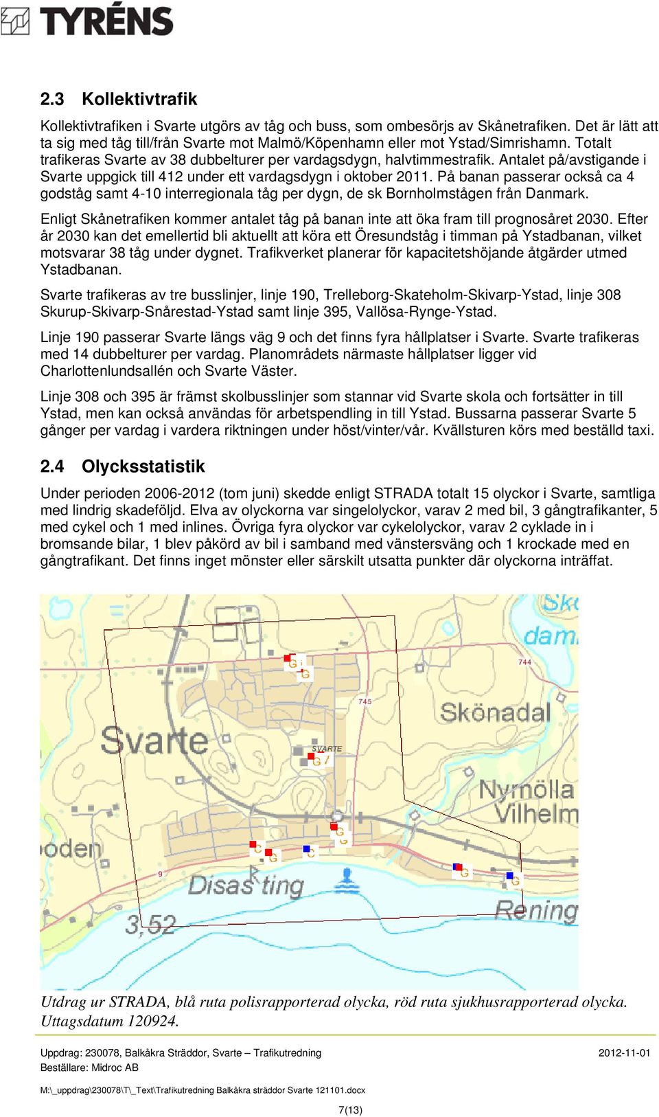 På banan passerar också ca 4 godståg samt 4-10 interregionala tåg per dygn, de sk Bornholmstågen från Danmark. Enligt Skånetrafiken kommer antalet tåg på banan inte att öka fram till prognosåret 2030.