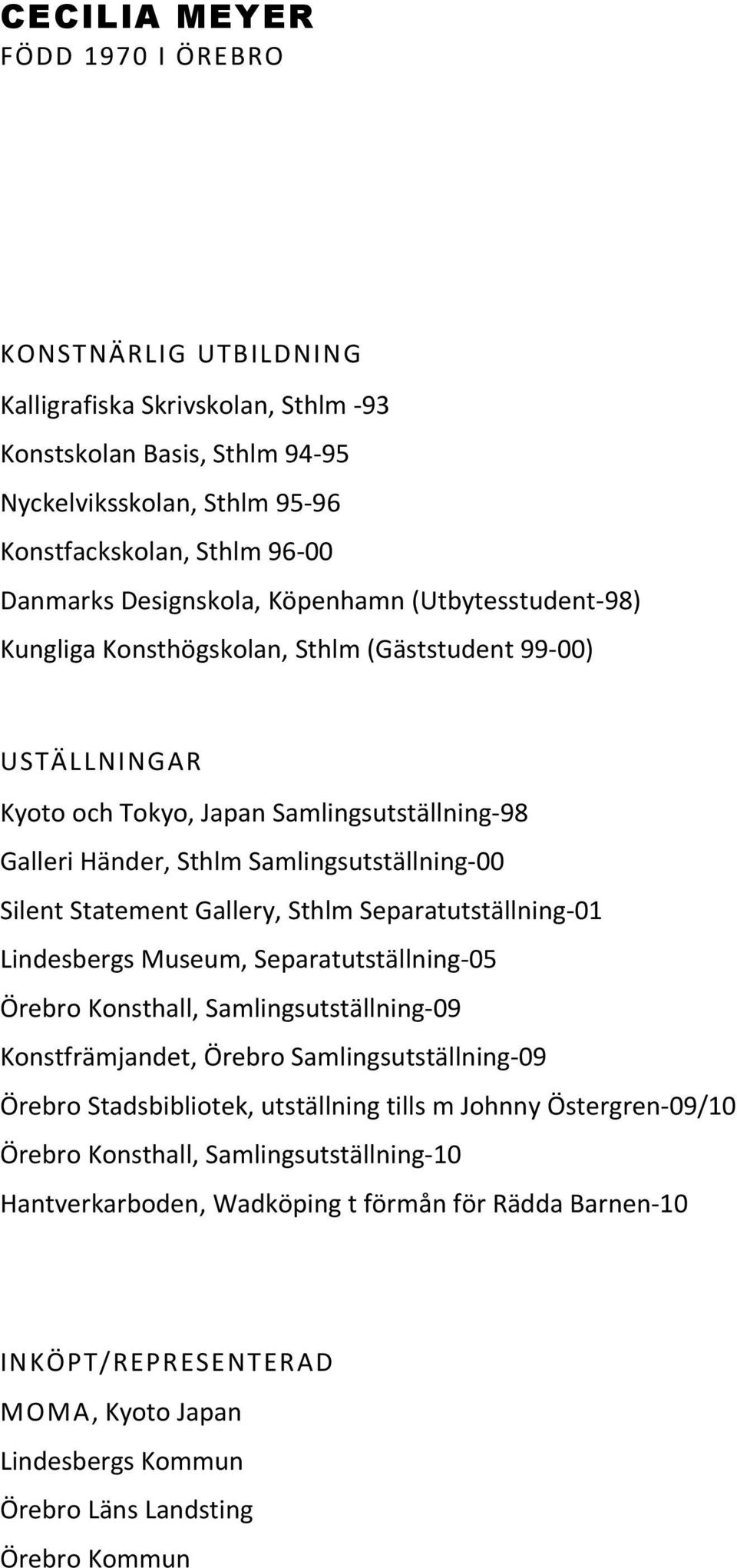 Silent Statement Gallery, Sthlm Separatutställning-01 Lindesbergs Museum, Separatutställning-05 Örebro Konsthall, Samlingsutställning-09 Konstfrämjandet, Örebro Samlingsutställning-09 Örebro