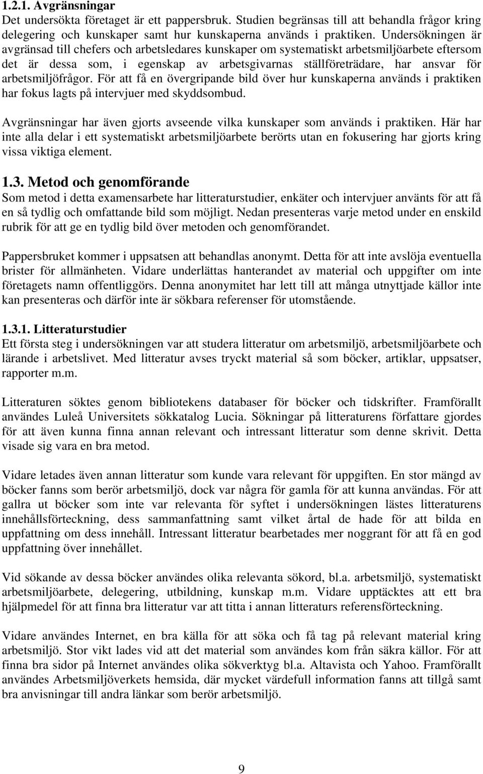 arbetsmiljöfrågor. För att få en övergripande bild över hur kunskaperna används i praktiken har fokus lagts på intervjuer med skyddsombud.