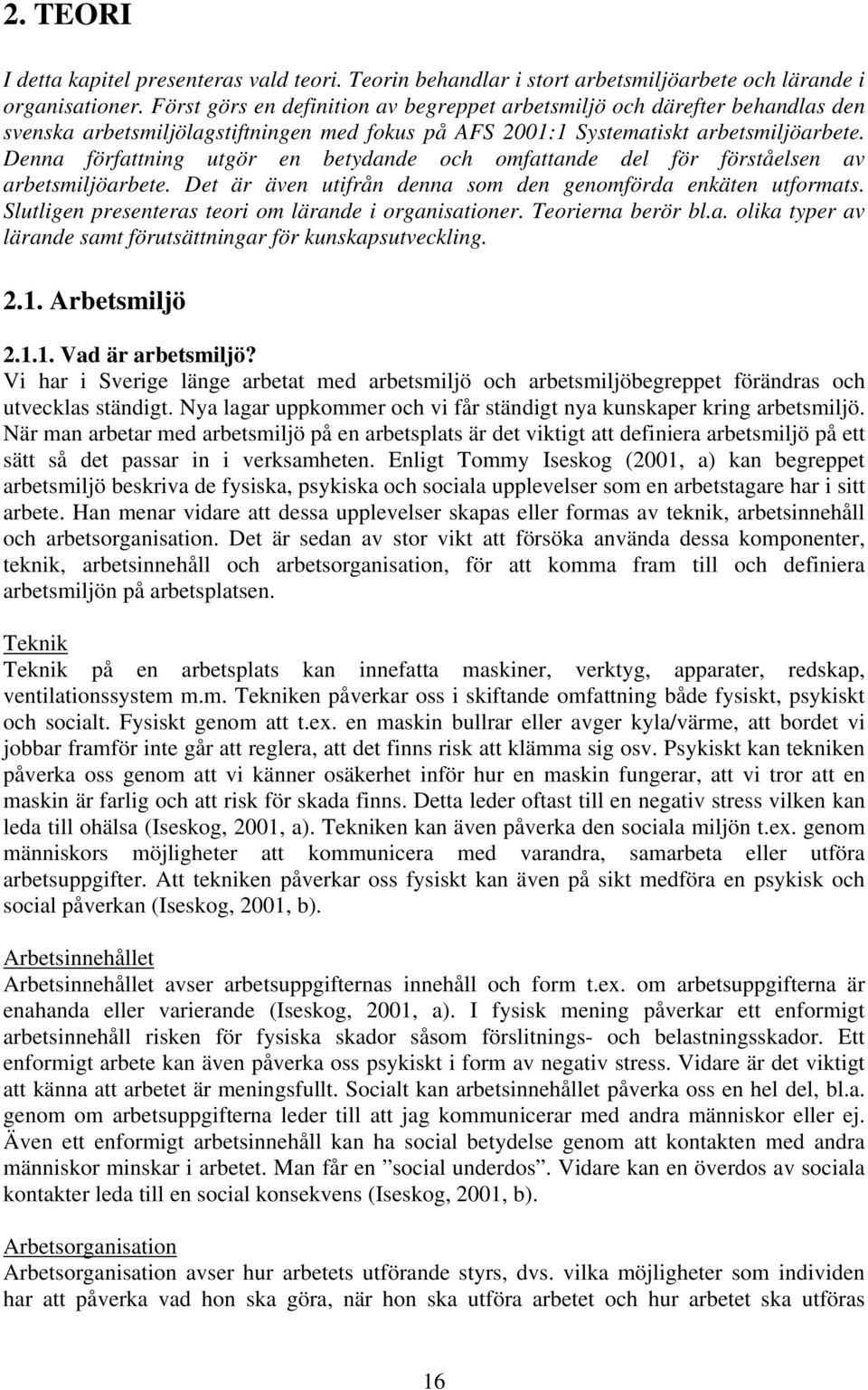 Denna författning utgör en betydande och omfattande del för förståelsen av arbetsmiljöarbete. Det är även utifrån denna som den genomförda enkäten utformats.