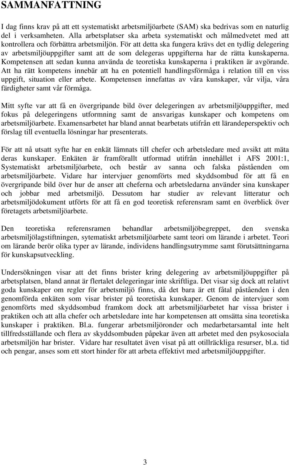 För att detta ska fungera krävs det en tydlig delegering av arbetsmiljöuppgifter samt att de som delegeras uppgifterna har de rätta kunskaperna.