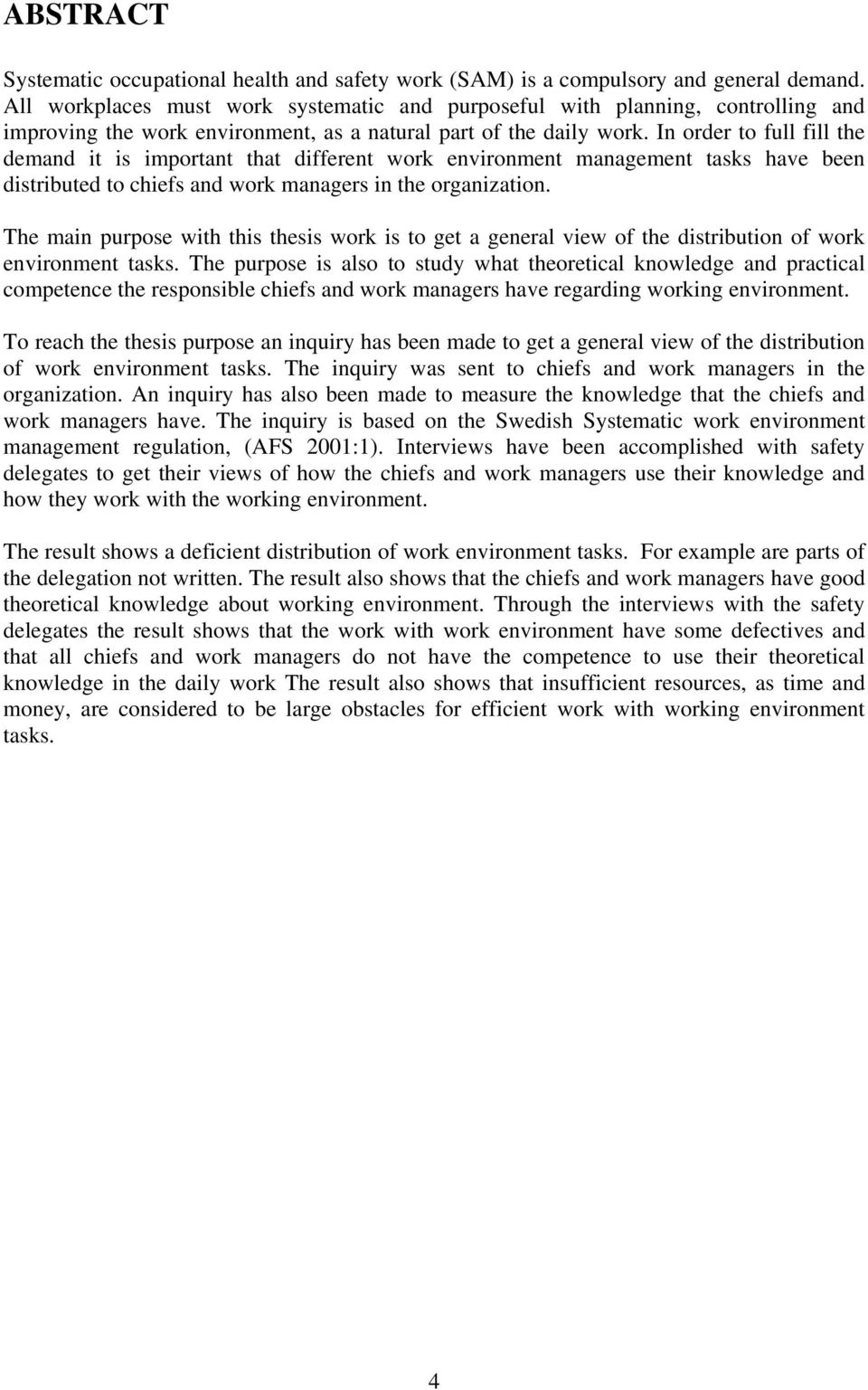 In order to full fill the demand it is important that different work environment management tasks have been distributed to chiefs and work managers in the organization.