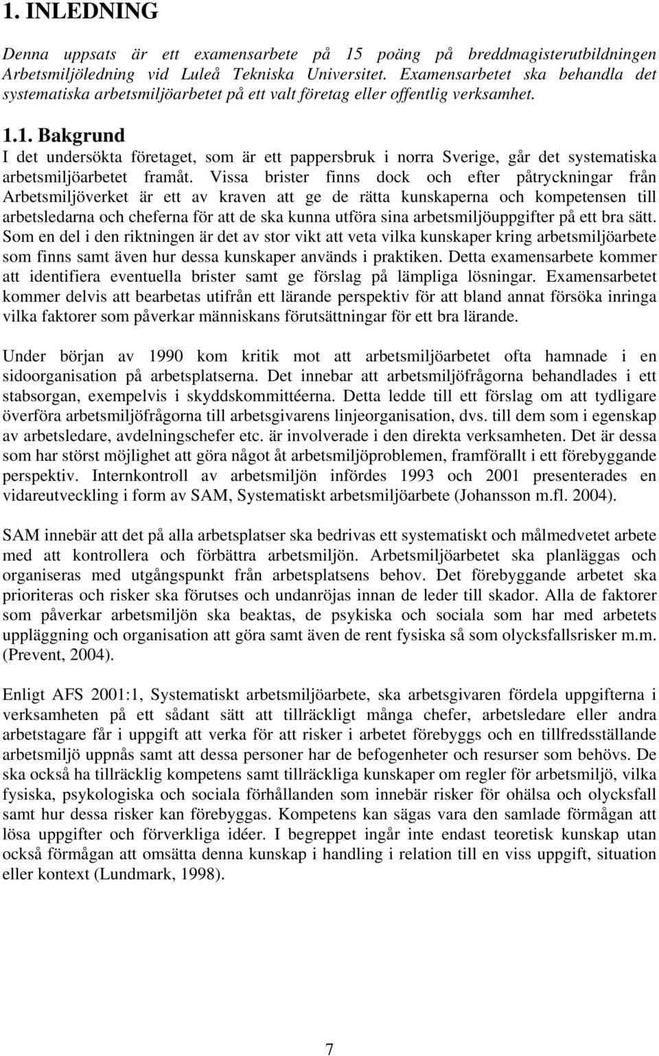 1. Bakgrund I det undersökta företaget, som är ett pappersbruk i norra Sverige, går det systematiska arbetsmiljöarbetet framåt.