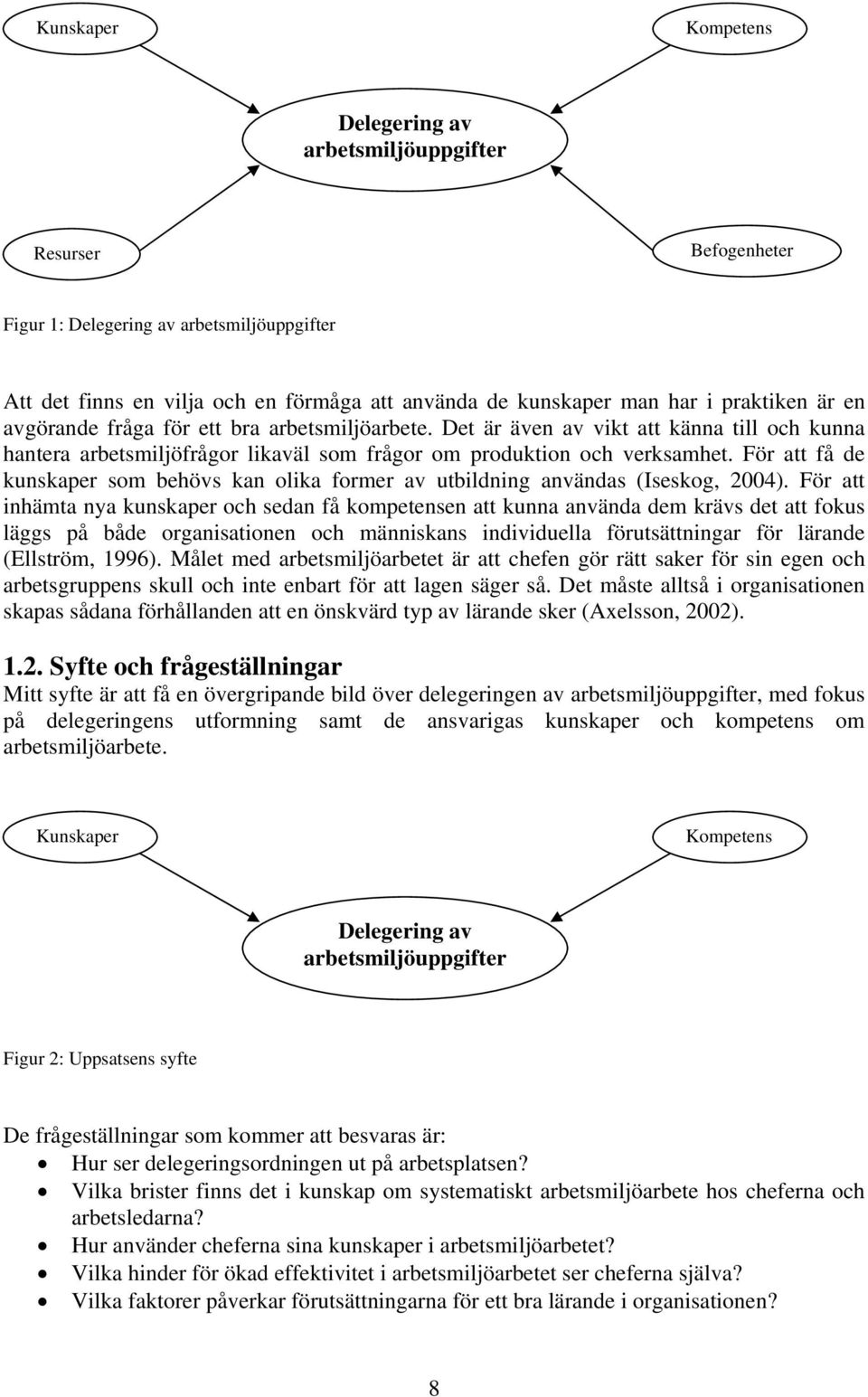 För att få de kunskaper som behövs kan olika former av utbildning användas (Iseskog, 2004).