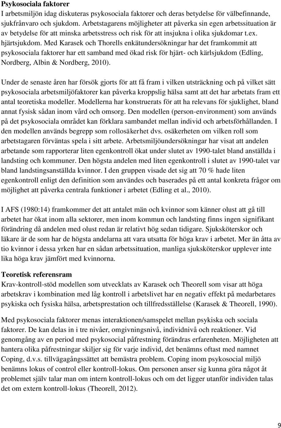 Med Karasek och Thorells enkätundersökningar har det framkommit att psykosociala faktorer har ett samband med ökad risk för hjärt- och kärlsjukdom (Edling, Nordberg, Albin & Nordberg, 2010).