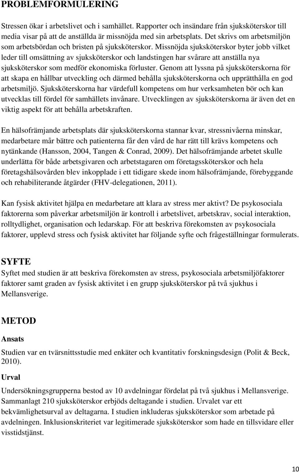 Missnöjda sjuksköterskor byter jobb vilket leder till omsättning av sjuksköterskor och landstingen har svårare att anställa nya sjuksköterskor som medför ekonomiska förluster.