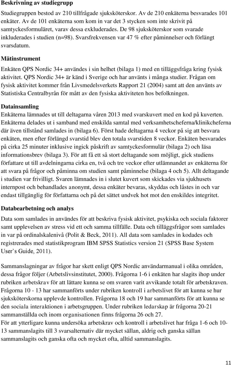 Svarsfrekvensen var 47 % efter påminnelser och förlängt svarsdatum. Mätinstrument Enkäten QPS Nordic 34+ användes i sin helhet (bilaga 1) med en tilläggsfråga kring fysisk aktivitet.