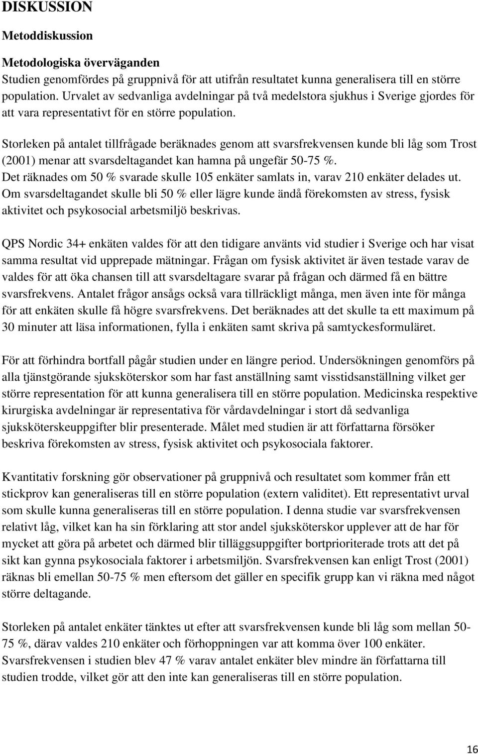 Storleken på antalet tillfrågade beräknades genom att svarsfrekvensen kunde bli låg som Trost (2001) menar att svarsdeltagandet kan hamna på ungefär 50-75 %.