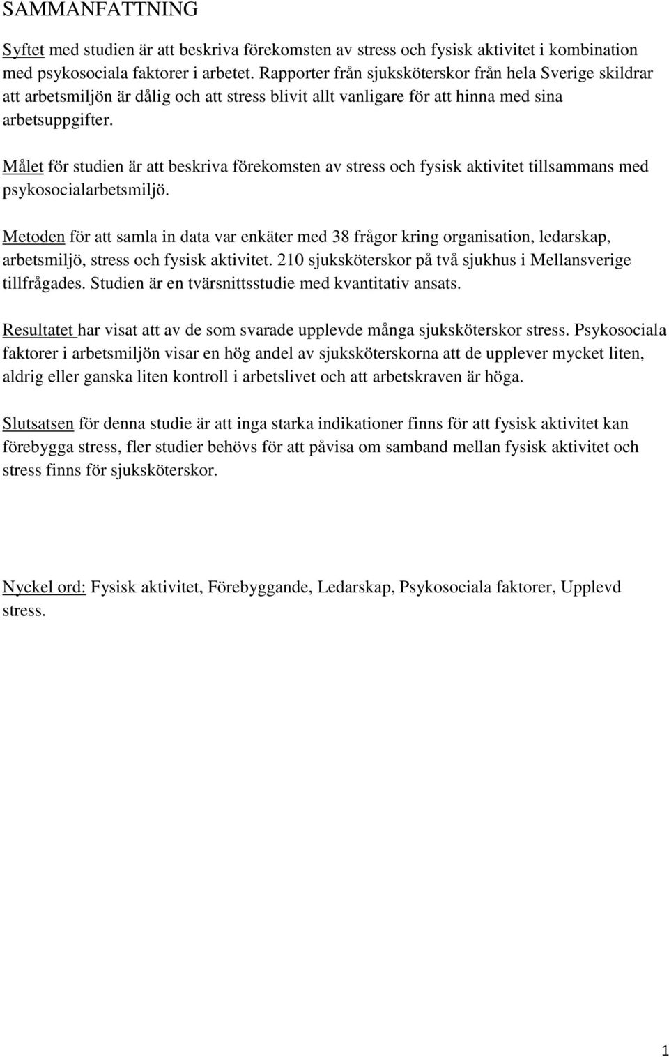 Målet för studien är att beskriva förekomsten av stress och fysisk aktivitet tillsammans med psykosocialarbetsmiljö.