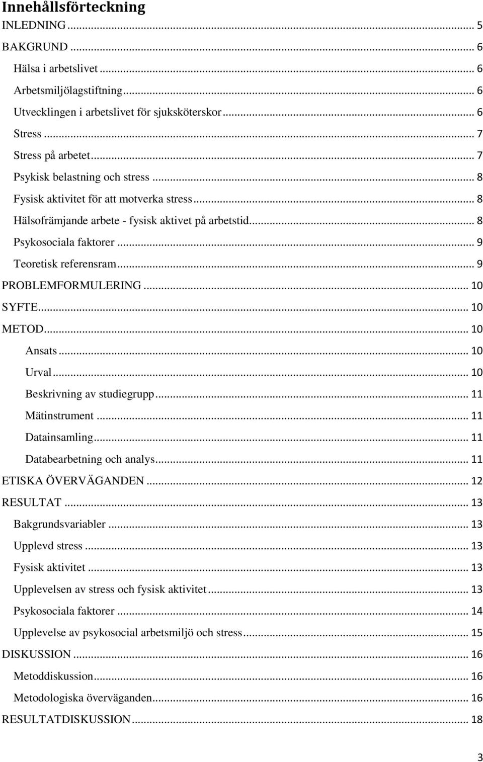 .. 9 PROBLEMFORMULERING... 10 SYFTE... 10 METOD... 10 Ansats... 10 Urval... 10 Beskrivning av studiegrupp... 11 Mätinstrument... 11 Datainsamling... 11 Databearbetning och analys.