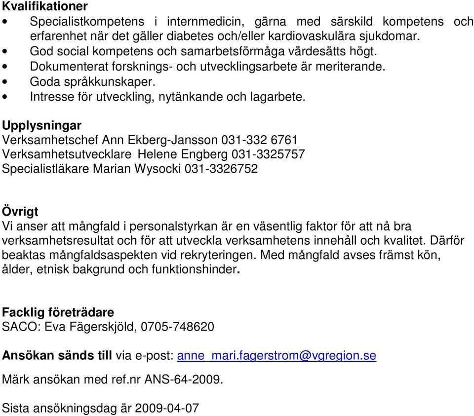 Upplysningar Verksamhetschef Ann Ekberg-Jansson 031-332 6761 Verksamhetsutvecklare Helene Engberg 031-3325757 Specialistläkare Marian Wysocki 031-3326752 Övrigt Vi anser att mångfald i