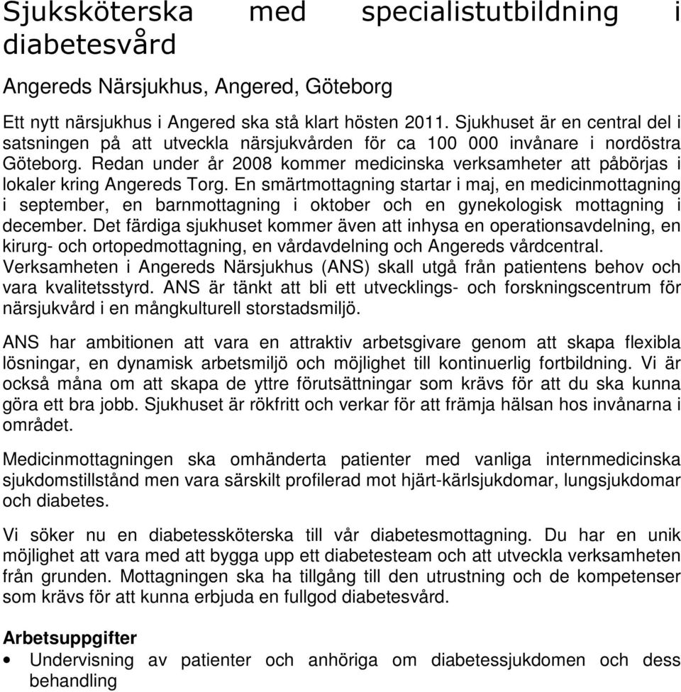 Redan under år 2008 kommer medicinska verksamheter att påbörjas i lokaler kring Angereds Torg.