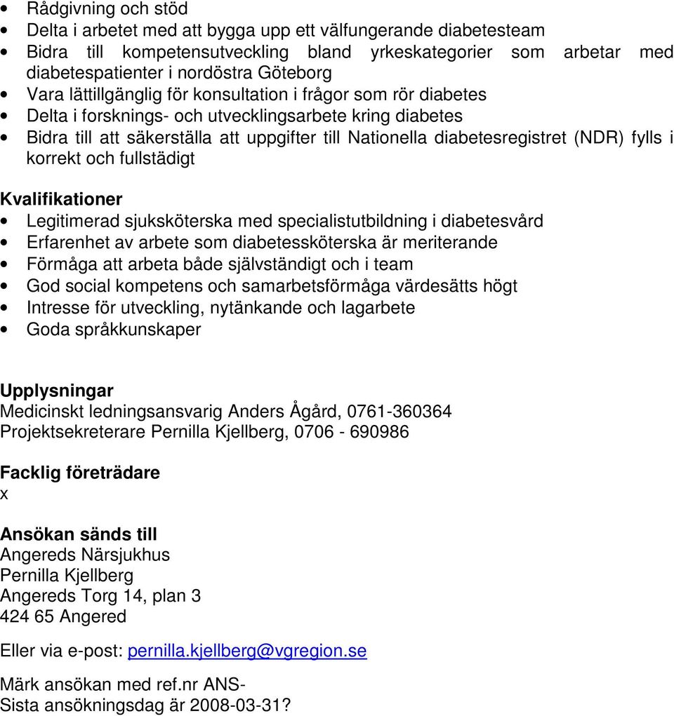 fylls i korrekt och fullstädigt Kvalifikationer Legitimerad sjuksköterska med specialistutbildning i diabetesvård Erfarenhet av arbete som diabetessköterska är meriterande Förmåga att arbeta både