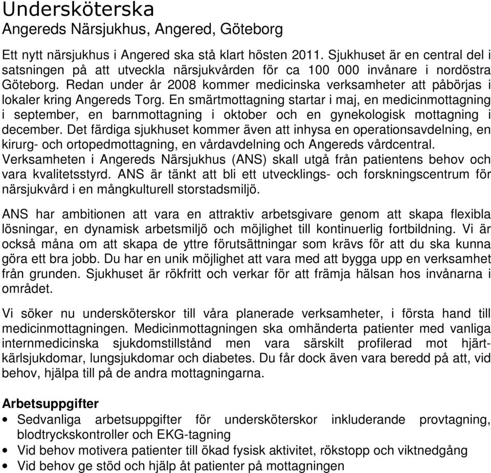 Redan under år 2008 kommer medicinska verksamheter att påbörjas i lokaler kring Angereds Torg.